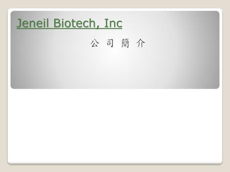 Jeneil Biotech, Inc 公 司 簡 介.