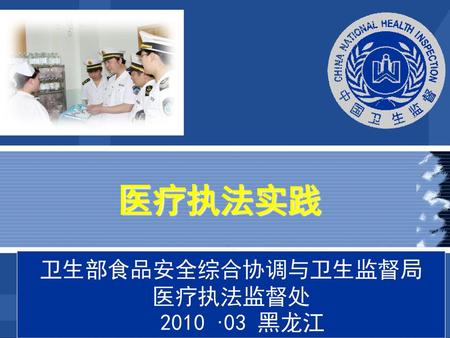 医疗执法实践 卫生部食品安全综合协调与卫生监督局 医疗执法监督处 2010 ·03 黑龙江.