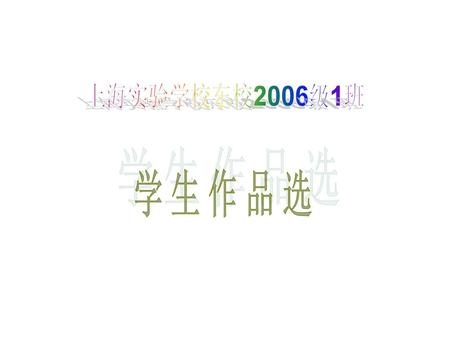 上海实验学校东校2006级1班 学 生 作 品 选.