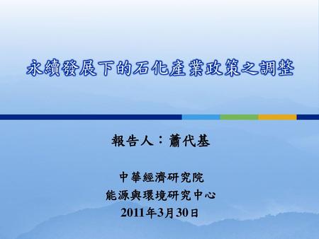 報告人：蕭代基 中華經濟研究院 能源與環境研究中心 2011年3月30日