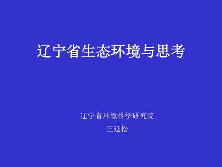 辽宁省生态环境与思考 辽宁省环境科学研究院 王延松.
