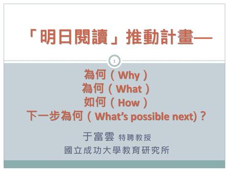 「明日閱讀」推動計畫— 為何（Why） 為何（What） 如何（How） 下一步為何（What’s possible next)？