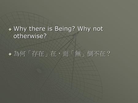 Why there is Being? Why not otherwise?