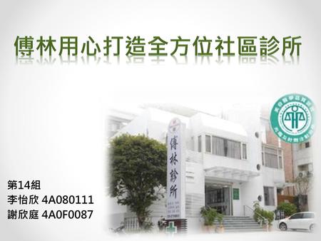 傅林用心打造全方位社區診所 第14組 李怡欣 4A080111 謝欣庭 4A0F0087.