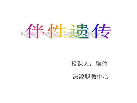 伴性遗传 授课人：腾瑜 涞源职教中心.