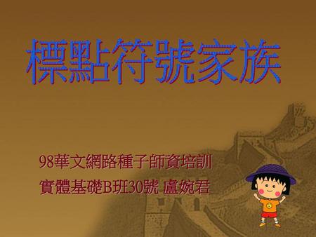 標點符號家族 98華文網路種子師資培訓 實體基礎B班30號 盧婉君.