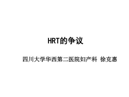 HRT的争议 四川大学华西第二医院妇产科 徐克惠.