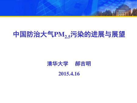 中国防治大气PM2.5污染的进展与展望 清华大学 郝吉明 2015.4.16.