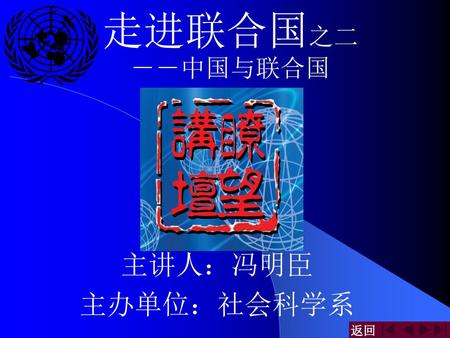 走进联合国之二 －－中国与联合国 主讲人：冯明臣 主办单位：社会科学系.