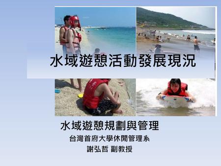 水域遊憩規劃與管理 台灣首府大學休閒管理系 謝弘哲 副教授
