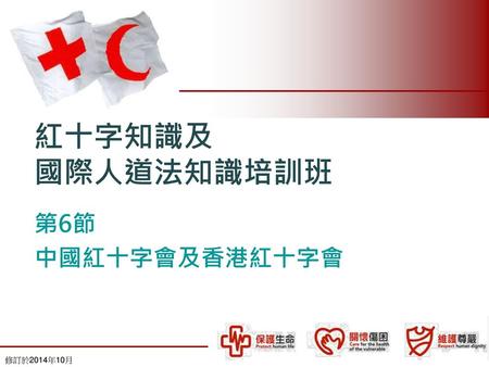 紅十字知識及 國際人道法知識培訓班 第6節 中國紅十字會及香港紅十字會 修訂於2014年10月.