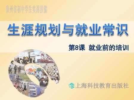 贵州省初中学生实用技能 生涯规划与就业常识 第8课 就业前的培训 上海科技教育出版社.