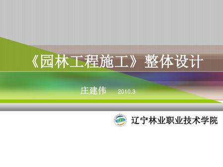 《园林工程施工》整体设计 庄建伟 2010.3 辽宁林业职业技术学院.
