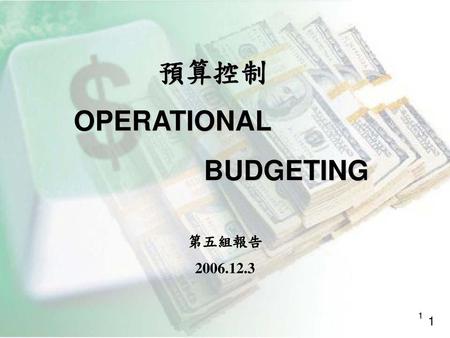 預算控制 OPERATIONAL BUDGETING 第五組報告 2006.12.3 1.