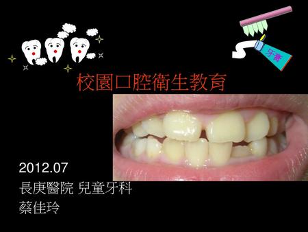 校園口腔衛生教育 2012.07 長庚醫院 兒童牙科 蔡佳玲.