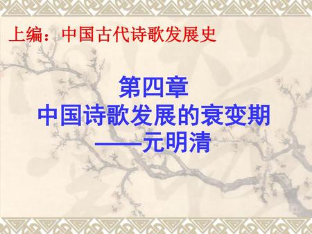 上编：中国古代诗歌发展史 第四章 中国诗歌发展的衰变期 ——元明清.