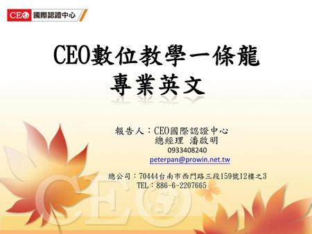 CEO數位教學一條龍 專業英文 報告人：CEO國際認證中心 總經理 潘啟明