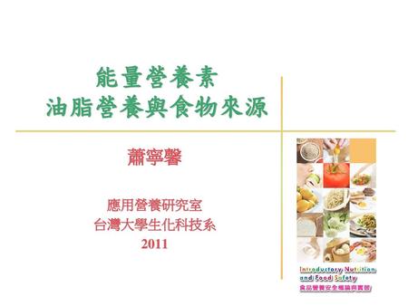 能量營養素 油脂營養與食物來源 蕭寧馨 應用營養研究室 台灣大學生化科技系 2011.