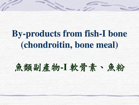 By-products from fish-I bone (chondroitin, bone meal)