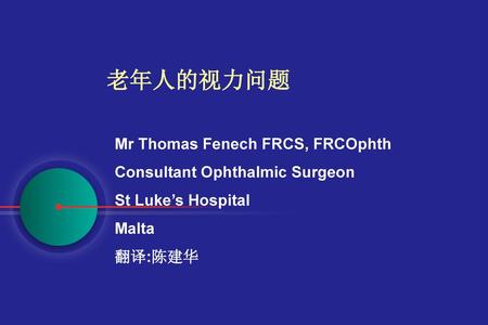 老年人的视力问题 Mr Thomas Fenech FRCS, FRCOphth Consultant Ophthalmic Surgeon