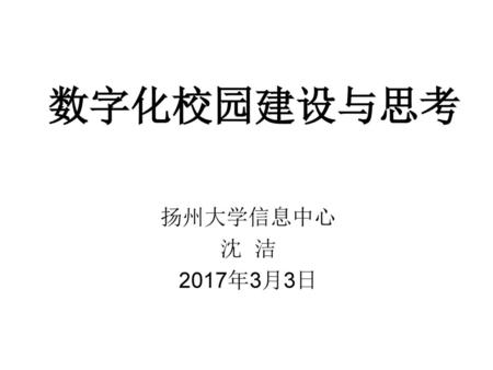 数字化校园建设与思考 扬州大学信息中心 沈 洁 2017年3月3日.