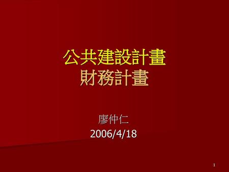 公共建設計畫 財務計畫 廖仲仁 2006/4/18 1.