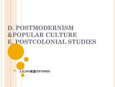 D. POSTMODERNISM &POPULAR CULTURE E. POSTCOLONIAL STUDIES