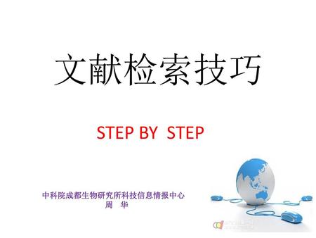 文献检索技巧 STEP BY STEP 中科院成都生物研究所科技信息情报中心 周 华.