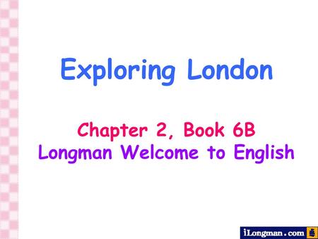 Chapter 2, Book 6B Longman Welcome to English