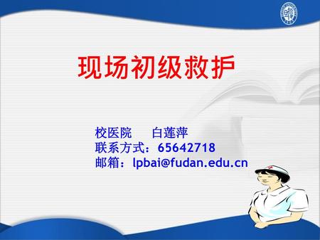 现场初级救护 校医院 白莲萍 联系方式：65642718 邮箱：lpbai@fudan.edu.cn.