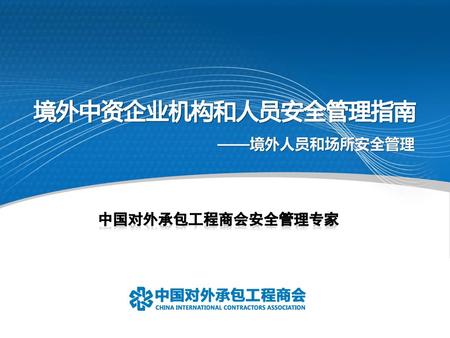 境外中资企业机构和人员安全管理指南 ——境外人员和场所安全管理 中国对外承包工程商会安全管理专家.