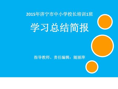 2015年济宁市中小学校长培训1班 学习总结简报 指导教师、责任编辑：随丽萍.