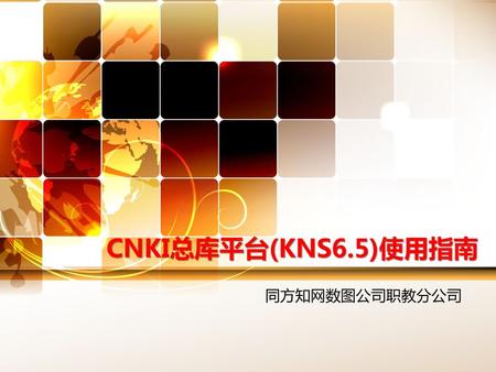 CNKI总库平台(KNS6.5)使用指南 同方知网数图公司职教分公司.