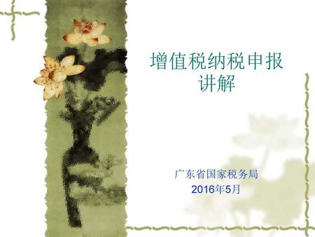 增值税纳税申报讲解 广东省国家税务局 2016年5月.