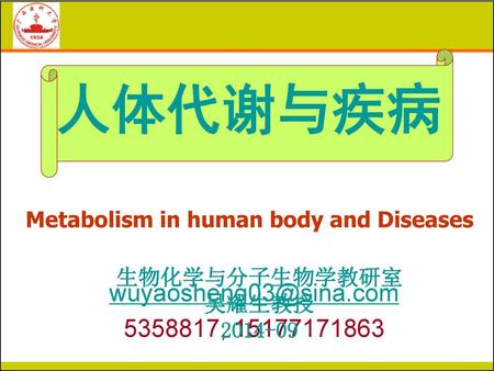 人体代谢与疾病 wuyaosheng03@sina.com 5358817, 15177171863 Metabolism in human body and Diseases 生物化学与分子生物学教研室 吴耀生教授 2014-09 wuyaosheng03@sina.com 5358817, 15177171863.
