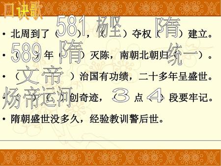 口诀歌 581 杨坚 隋 隋 589 统一 文帝 炀帝 运河 3 4 北周到了（ ），（ ）夺权（ ）建立。
