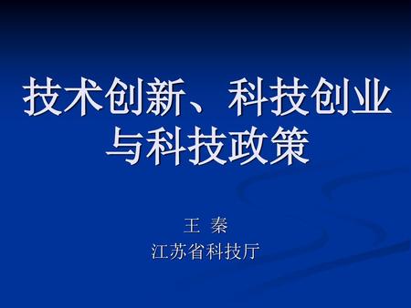 技术创新、科技创业与科技政策 王 秦 江苏省科技厅.