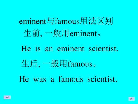 eminent与famous用法区别 生前, 一般用eminent。 He  is  an  eminent  scientist.