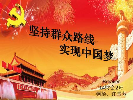 坚持群众路线 实现中国梦 Breaker 14财会2班 颜扬、许雪芳.