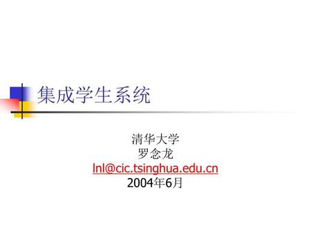 清华大学 罗念龙 lnl@cic.tsinghua.edu.cn 2004年6月 集成学生系统 清华大学 罗念龙 lnl@cic.tsinghua.edu.cn 2004年6月.