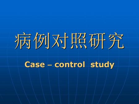 病例对照研究 Case – control study.