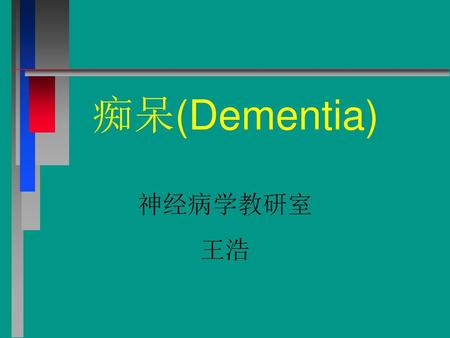 痴呆(Dementia) 神经病学教研室 王浩.