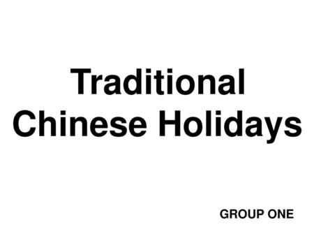 Traditional Chinese Holidays GROUP ONE.