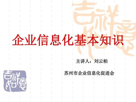 企业信息化基本知识 主讲人：刘云柏 苏州市企业信息化促进会.