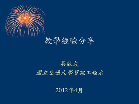 教學經驗分享 吳毅成 國立交通大學資訊工程系 2012年4月.