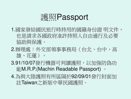 護照Passport 1.國家發給國民旅行時持用的國籍身份證 明文件，也是請求各國政府准許持照人自由通行及必要協助與保護。