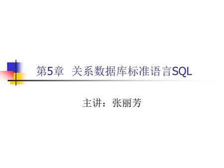 第5章 关系数据库标准语言SQL 主讲：张丽芳.