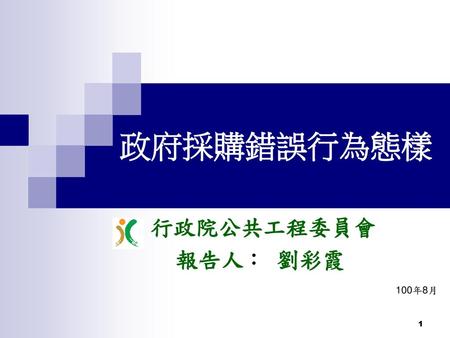 政府採購錯誤行為態樣 行政院公共工程委員會 報告人： 劉彩霞 100年8月.