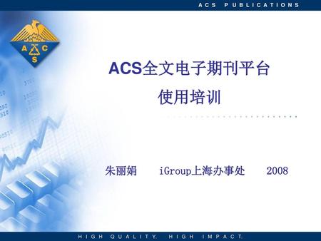 ACS全文电子期刊平台 使用培训 朱丽娟 iGroup上海办事处 2008.