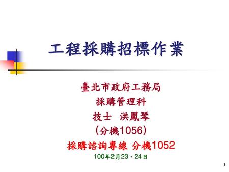 臺北市政府工務局 採購管理科 技士 洪鳳琴 (分機1056) 採購諮詢專線 分機 年2月23、24日
